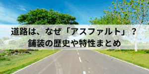 道路はなぜアスファルトが使われるのか
